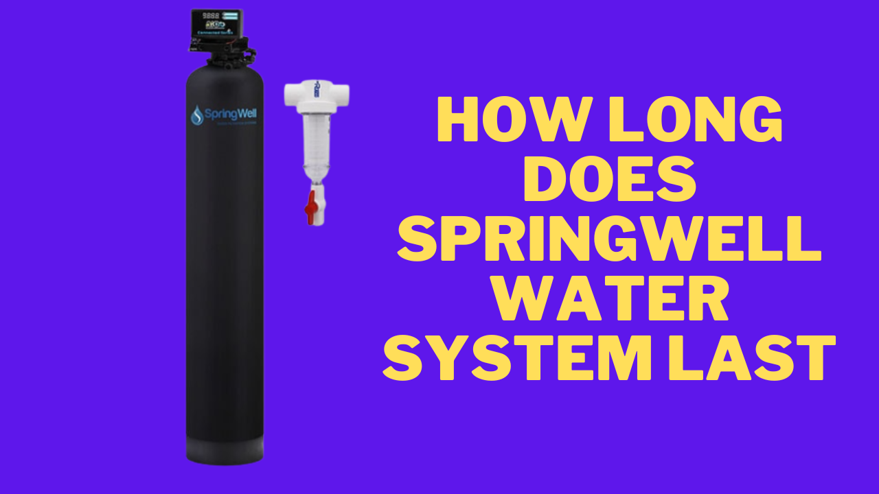 how long does springwell water system last