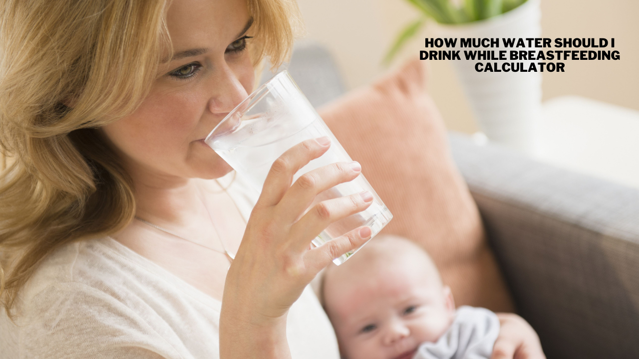 how much water should i drink while breastfeeding calculator